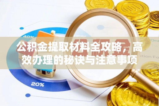 宝塔公积金提取材料全攻略，高效办理的秘诀与注意事项