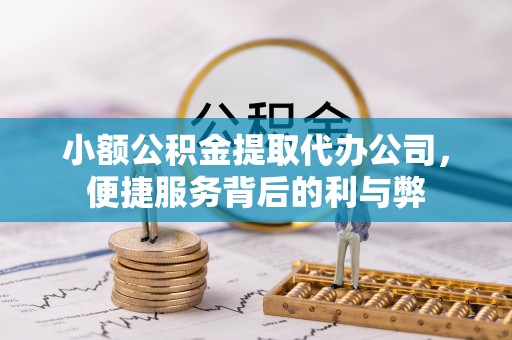 宝塔小额公积金提取代办公司，便捷服务背后的利与弊