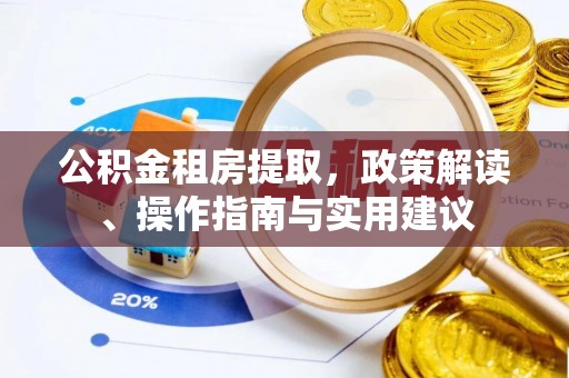 宝塔公积金租房提取，政策解读、操作指南与实用建议