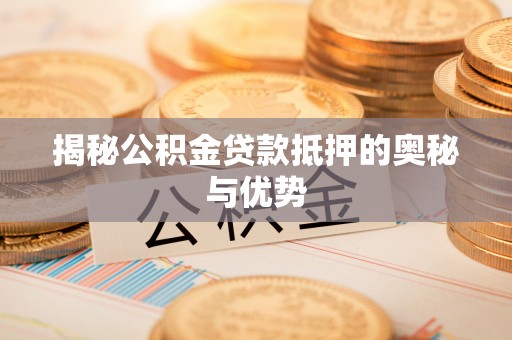 宝塔揭秘公积金贷款抵押的奥秘与优势