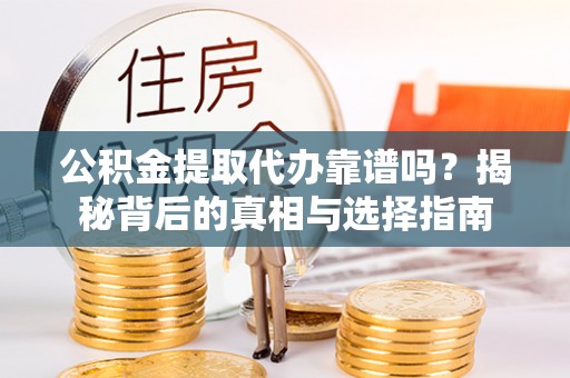 宝塔公积金提取代办靠谱吗？揭秘背后的真相与选择指南