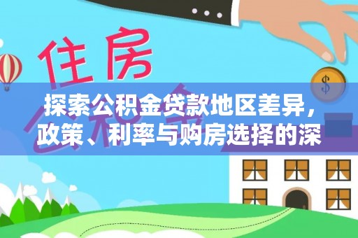 宝塔探索公积金贷款地区差异，政策、利率与购房选择的深度解析