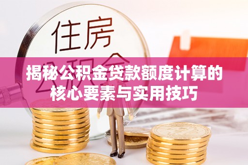 宝塔揭秘公积金贷款额度计算的核心要素与实用技巧