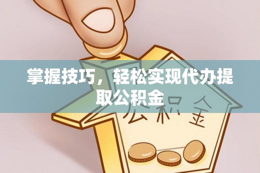 宝塔掌握技巧，轻松实现代办提取公积金