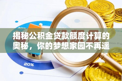 宝塔揭秘公积金贷款额度计算的奥秘，你的梦想家园不再遥不可及